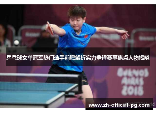 乒乓球女单冠军热门选手前瞻解析实力争锋赛事焦点人物揭晓