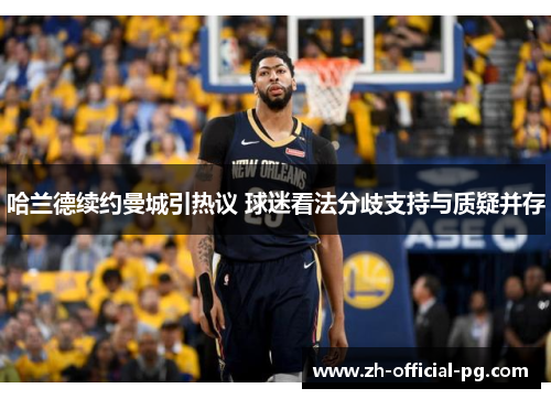 哈兰德续约曼城引热议 球迷看法分歧支持与质疑并存