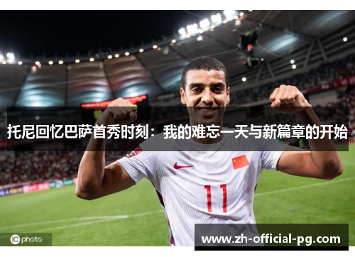 托尼回忆巴萨首秀时刻：我的难忘一天与新篇章的开始