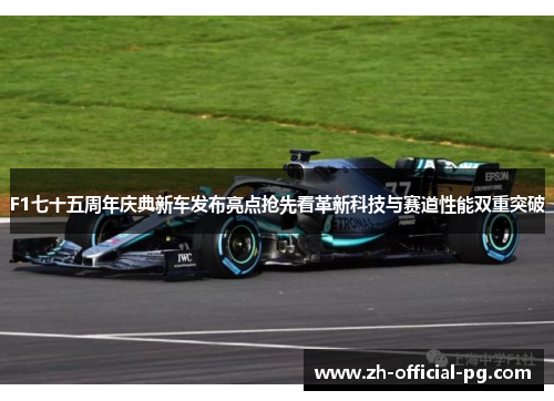 F1七十五周年庆典新车发布亮点抢先看革新科技与赛道性能双重突破