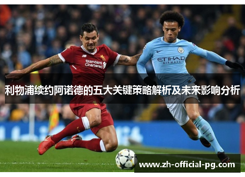 利物浦续约阿诺德的五大关键策略解析及未来影响分析