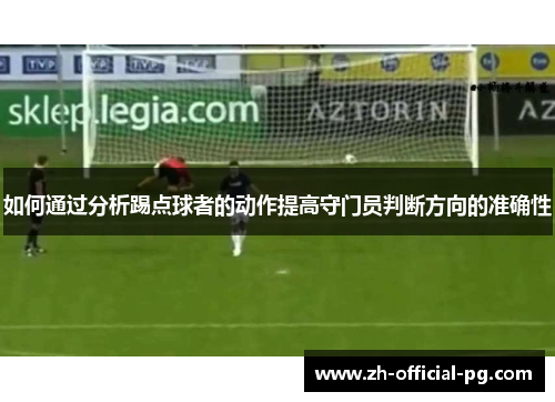 如何通过分析踢点球者的动作提高守门员判断方向的准确性