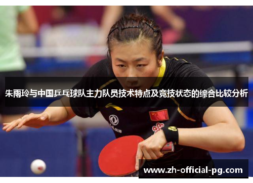 朱雨玲与中国乒乓球队主力队员技术特点及竞技状态的综合比较分析