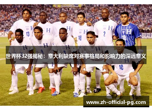 世界杯32强揭秘：意大利缺席对赛事格局和影响力的深远意义
