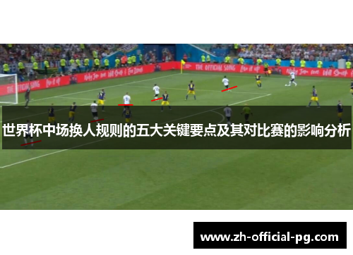 世界杯中场换人规则的五大关键要点及其对比赛的影响分析