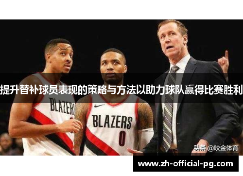 提升替补球员表现的策略与方法以助力球队赢得比赛胜利