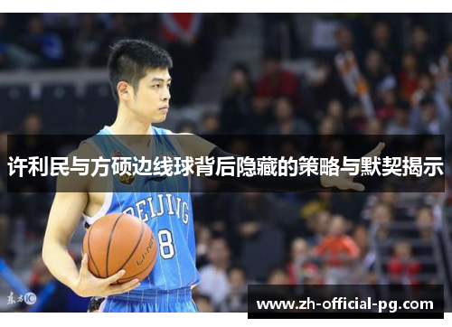 许利民与方硕边线球背后隐藏的策略与默契揭示