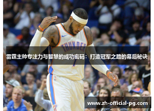 雷霆主帅专注力与智慧的成功密码：打造冠军之路的幕后秘诀