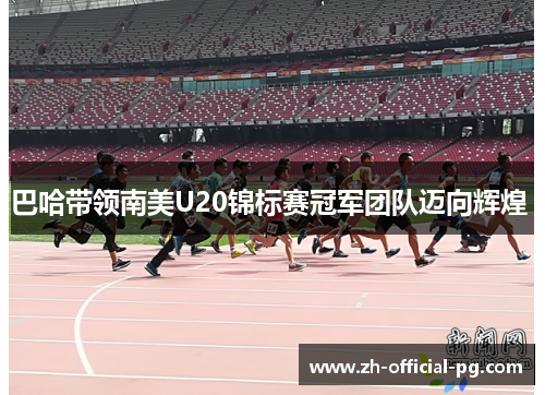 巴哈带领南美U20锦标赛冠军团队迈向辉煌 