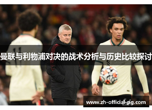 曼联与利物浦对决的战术分析与历史比较探讨 曼联与利物浦对决的战术分析与历史比较探讨