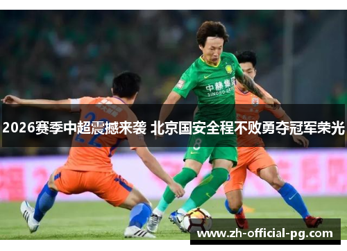 2026赛季中超震撼来袭 北京国安全程不败勇夺冠军荣光