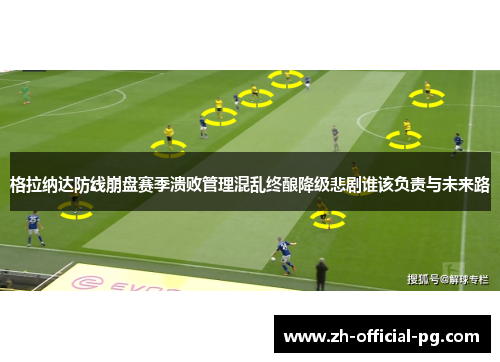 格拉纳达防线崩盘赛季溃败管理混乱终酿降级悲剧谁该负责与未来路