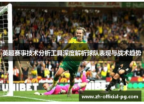 英超赛事技术分析工具深度解析球队表现与战术趋势