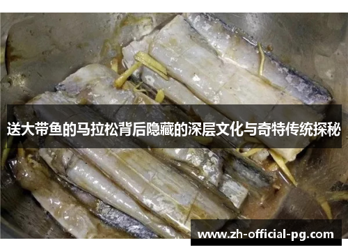送大带鱼的马拉松背后隐藏的深层文化与奇特传统探秘
