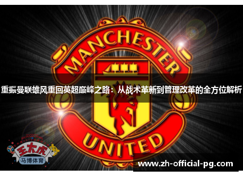 重振曼联雄风重回英超巅峰之路:从战术革新到管理改革的全方位解析 重振曼联雄风重回英超巅峰之路:从战术革新到管理改革的全方位解析
